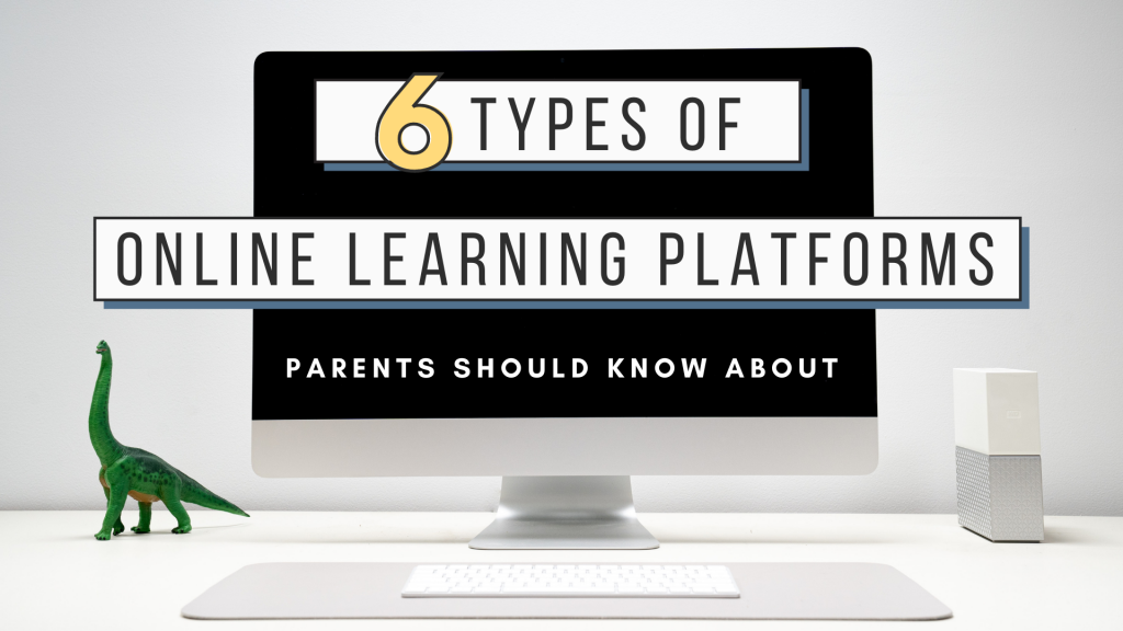 6 Types Of Online Learning Platforms Parents Should Know About ...